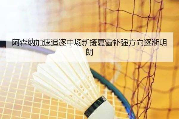 阿森纳加速追逐中场新援夏窗补强方向逐渐明朗