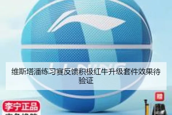 维斯塔潘练习赛反馈积极红牛升级套件效果待验证