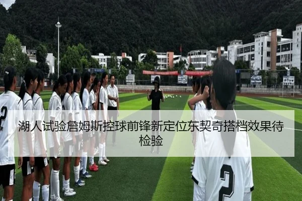 湖人试验詹姆斯控球前锋新定位东契奇搭档效果待检验